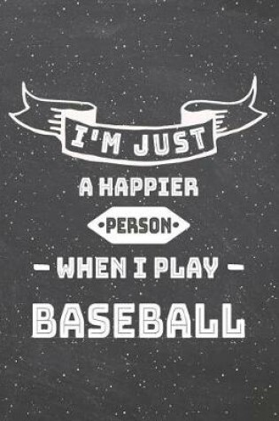 Cover of I'm Just A Happier Person When I Play Baseball