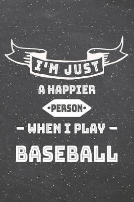 Book cover for I'm Just A Happier Person When I Play Baseball