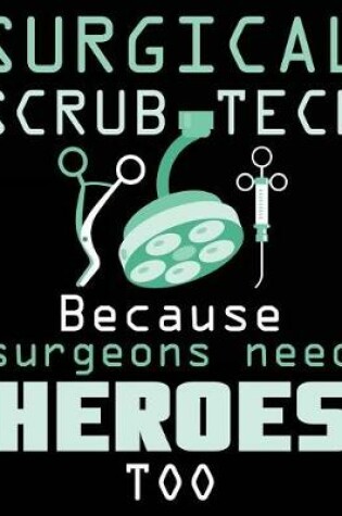 Cover of Surgical Scrub Tech Because Surgeons Need Heroes Too