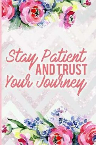 Cover of Stay Patient and Trust Your Journey
