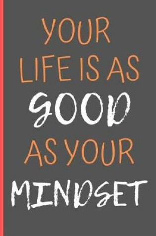 Cover of Your Life Is As Good As Your Mindset