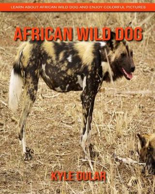 Book cover for African Wild Dog! Learn about African Wild Dog and Enjoy Colorful Pictures