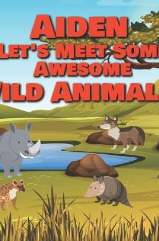 Cover of Aiden Let's Meet Some Awesome Wild Animals!