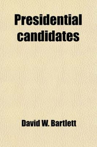 Cover of Presidential Candidates; Containing Sketches, Biographical, Personal and Political, of Prominent Candidates for the Presidency in 1860