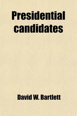 Book cover for Presidential Candidates; Containing Sketches, Biographical, Personal and Political, of Prominent Candidates for the Presidency in 1860