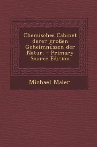 Cover of Chemisches Cabinet Derer Grossen Geheimnussen Der Natur.