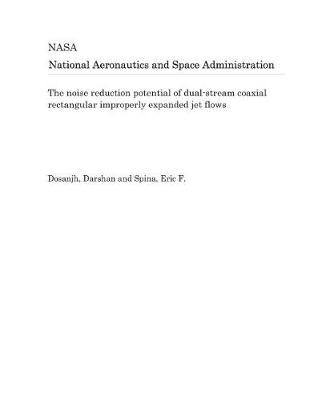 Book cover for The Noise Reduction Potential of Dual-Stream Coaxial Rectangular Improperly Expanded Jet Flows