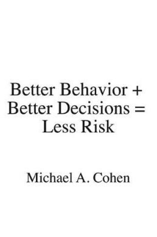 Cover of Better Behavior + Better Decisions = Less Risk