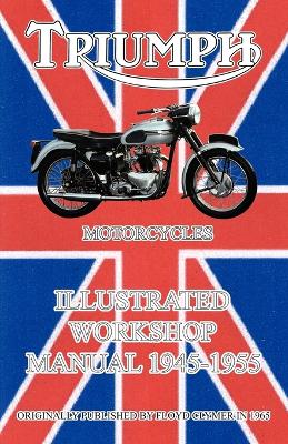 Book cover for Triumph Motorcycles Illustrated Workshop Manual 1945-1955