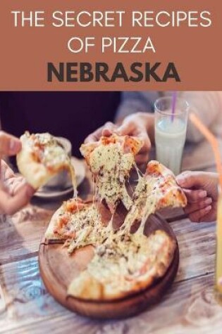 Cover of The Secret Recipes Of Pizza Nebraska