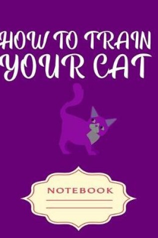Cover of How to Train Your Cat