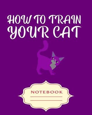 Book cover for How to Train Your Cat