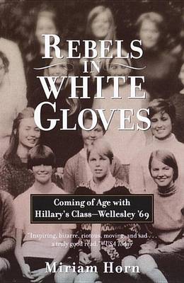 Book cover for Rebels in White Gloves: Coming of Age with Hillary's Class--Wellesley '69