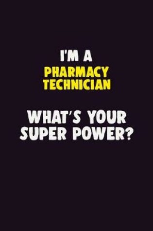 Cover of I'M A Pharmacy Technician, What's Your Super Power?