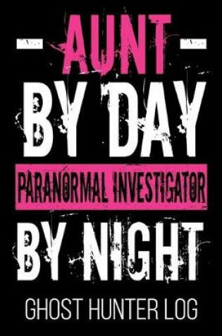 Cover of Aunt By Day Paranormal Investigator By Night Ghost Hunter Log