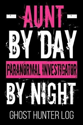 Book cover for Aunt By Day Paranormal Investigator By Night Ghost Hunter Log