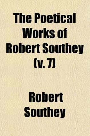 Cover of The Poetical Works of Robert Southey (Volume 7); With a Memoir of the Author