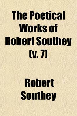 Book cover for The Poetical Works of Robert Southey (Volume 7); With a Memoir of the Author