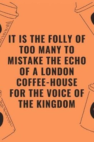 Cover of It is the folly of too many to mistake the echo of a london coffee house for the voice of the kingdom