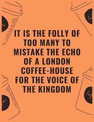 Book cover for It is the folly of too many to mistake the echo of a london coffee house for the voice of the kingdom