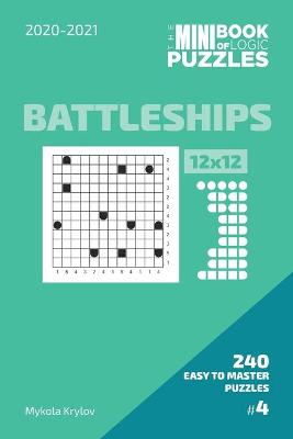 Book cover for The Mini Book Of Logic Puzzles 2020-2021. Battleships 12x12 - 240 Easy To Master Puzzles. #4