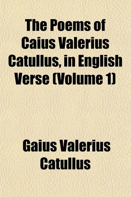 Book cover for The Poems of Caius Valerius Catullus, in English Verse (Volume 1)