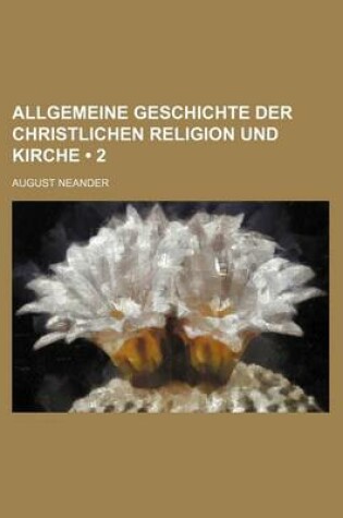 Cover of Allgemeine Geschichte Der Christlichen Religion Und Kirche (2 )