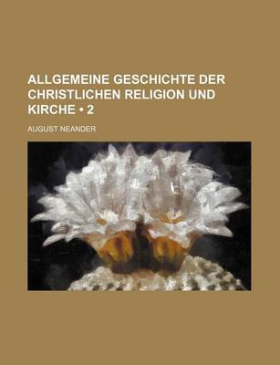 Book cover for Allgemeine Geschichte Der Christlichen Religion Und Kirche (2 )