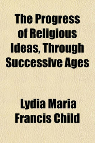 Cover of The Progress of Religious Ideas, Through Successive Ages