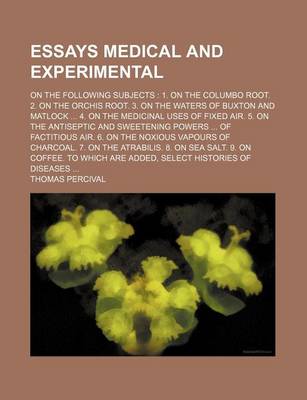 Book cover for Essays Medical and Experimental; On the Following Subjects 1. on the Columbo Root. 2. on the Orchis Root. 3. on the Waters of Buxton and Matlock 4. on