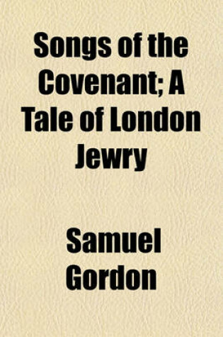 Cover of Songs of the Covenant; A Tale of London Jewry