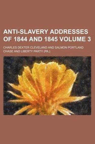 Cover of Anti-Slavery Addresses of 1844 and 1845 Volume 3