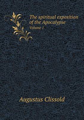 Book cover for The spiritual exposition of the Apocalypse Volume 1