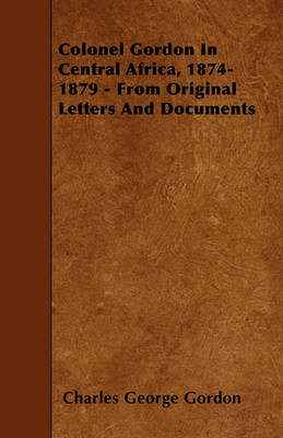 Book cover for Colonel Gordon In Central Africa, 1874-1879 - From Original Letters And Documents