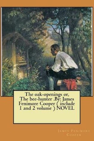 Cover of The oak-openings or, The bee-hunter .By