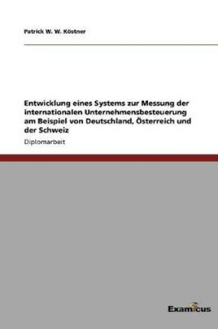 Cover of Entwicklung eines Systems zur Messung der internationalen Unternehmensbesteuerung am Beispiel von Deutschland, Österreich und der Schweiz