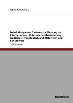 Cover of Entwicklung eines Systems zur Messung der internationalen Unternehmensbesteuerung am Beispiel von Deutschland, Österreich und der Schweiz