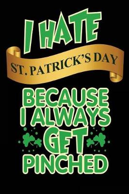 Book cover for I Hate St. Patrick's Day Because I Always Get Pinched