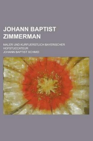 Cover of Johann Baptist Zimmerman; Maler Und Kurfuerstlich Bayerischer Hofstuccateur