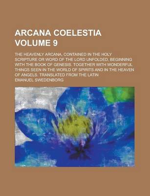 Book cover for Arcana Coelestia; The Heavenly Arcana, Contained in the Holy Scripture or Word of the Lord Unfolded, Beginning with the Book of Genesis. Together with