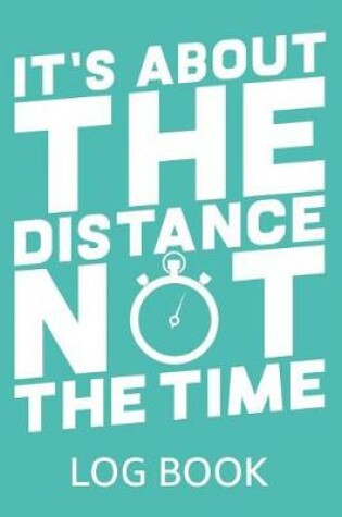Cover of It's about the Distance Not the Time Log Book