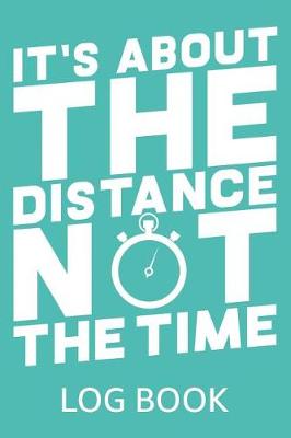 Book cover for It's about the Distance Not the Time Log Book