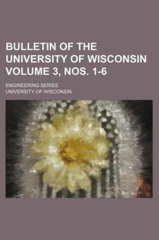 Cover of Bulletin of the University of Wisconsin Volume 3, Nos. 1-6; Engineering Series