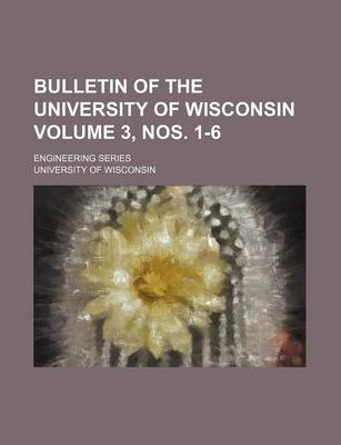 Book cover for Bulletin of the University of Wisconsin Volume 3, Nos. 1-6; Engineering Series