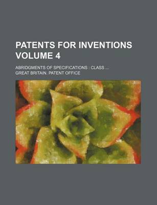 Book cover for Patents for Inventions Volume 4; Abridgments of Specifications Class