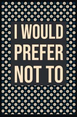 Cover of I Would Prefer Not to
