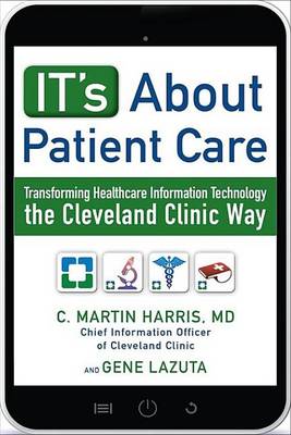 Cover of It's about Patient Care: Transforming Healthcare Information Technology the Cleveland Clinic Way