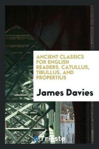 Cover of Ancient Classics for English Readers. Catullus, Tibullus, and Propertius