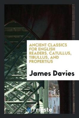 Book cover for Ancient Classics for English Readers. Catullus, Tibullus, and Propertius