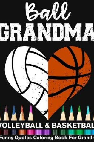 Cover of Ball Grandma Volleyball Basketball Funny Quotes Coloring Book For Grandma